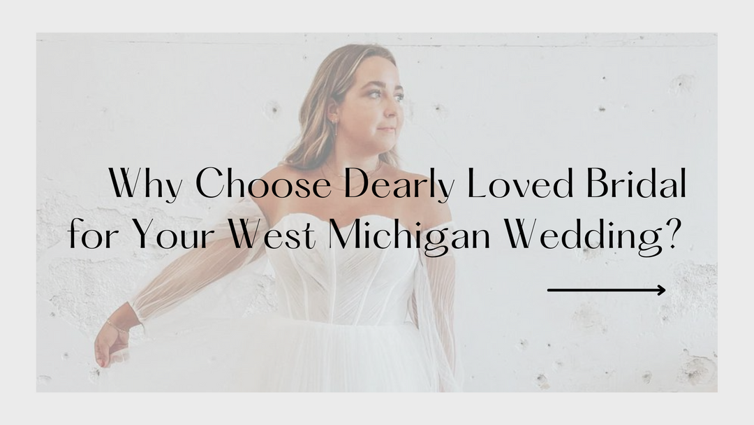 Why Choose Dearly Loved Bridal for Your West Michigan Wedding?